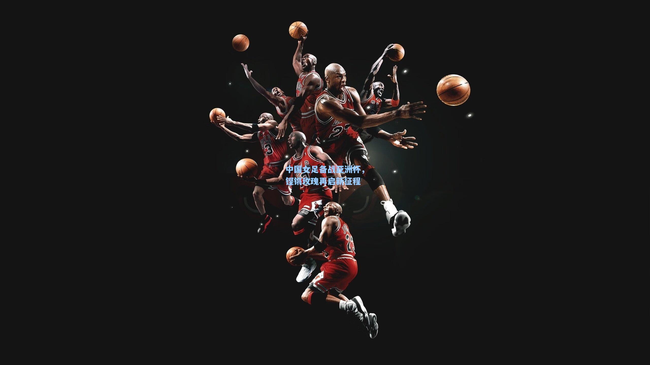 中国女足备战亚洲杯，铿锵玫瑰再启新征程