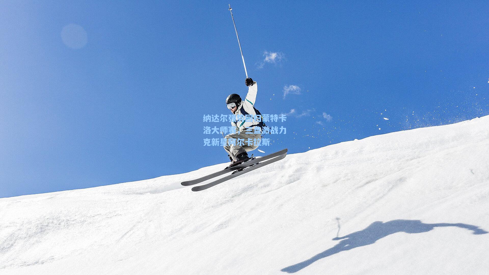 纳达尔强势回归蒙特卡洛大师赛，三盘激战力克新星阿尔卡拉斯