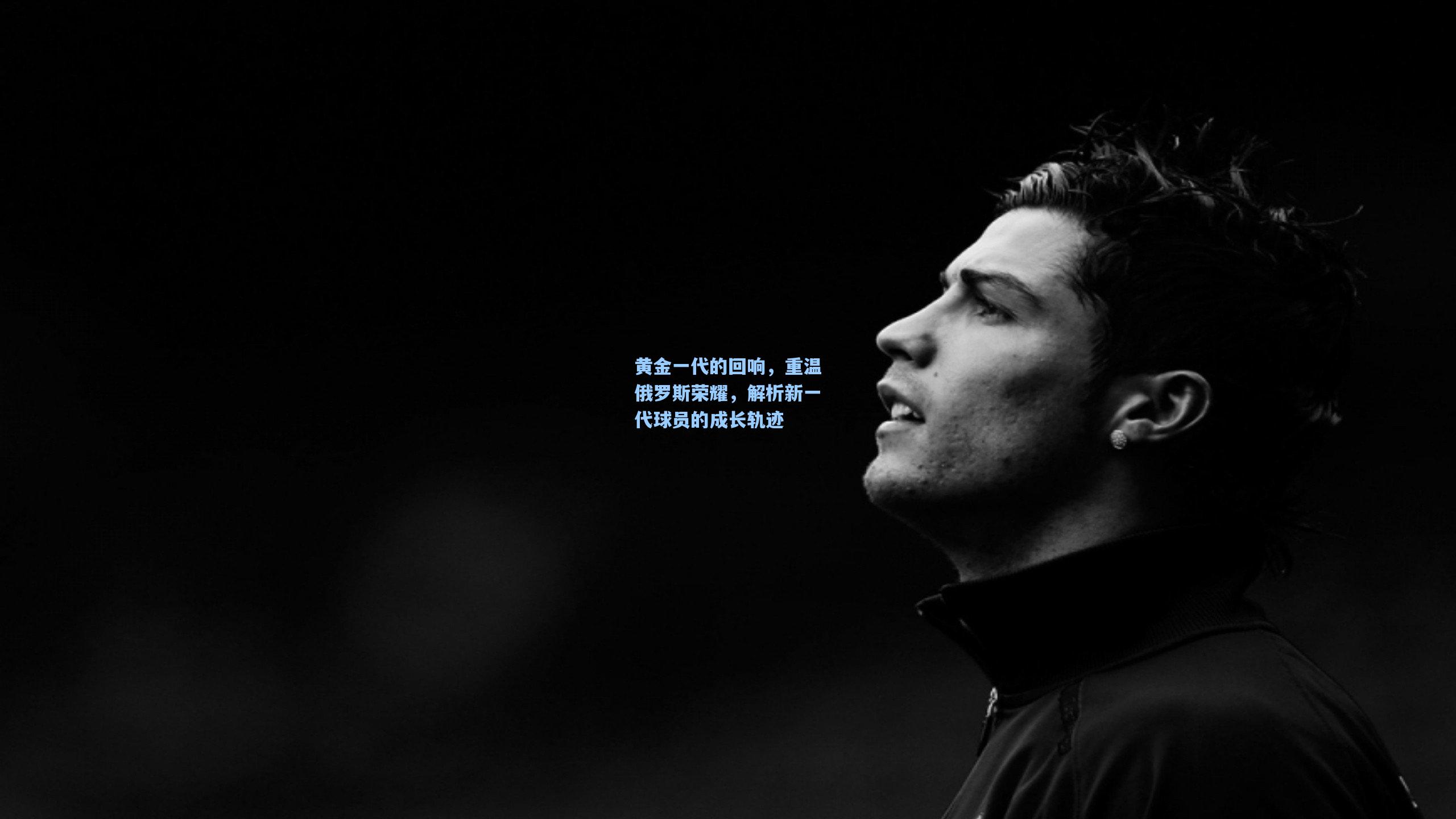 黄金一代的回响,重温俄罗斯荣耀,解析新一代球员的成长轨迹