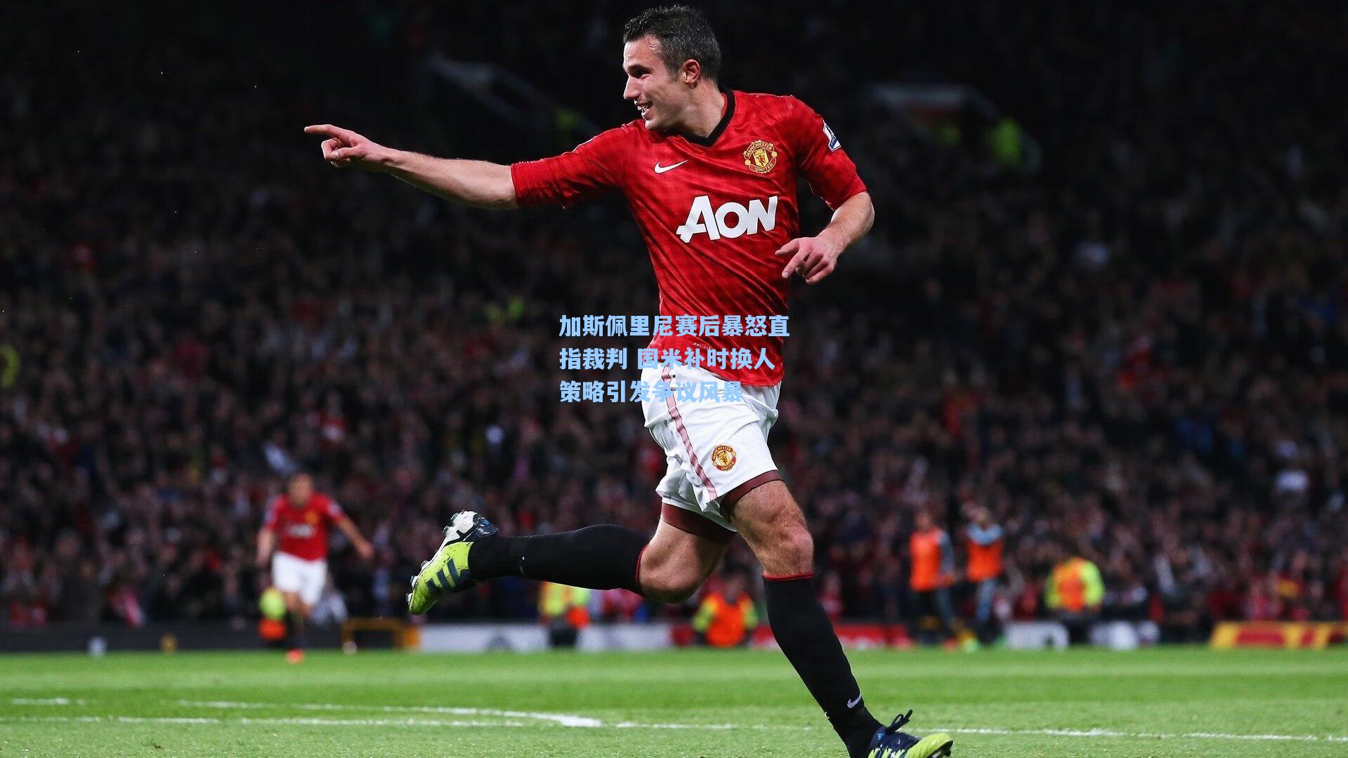 加斯佩里尼赛后暴怒直指裁判 国米补时换人策略引发争议风暴
