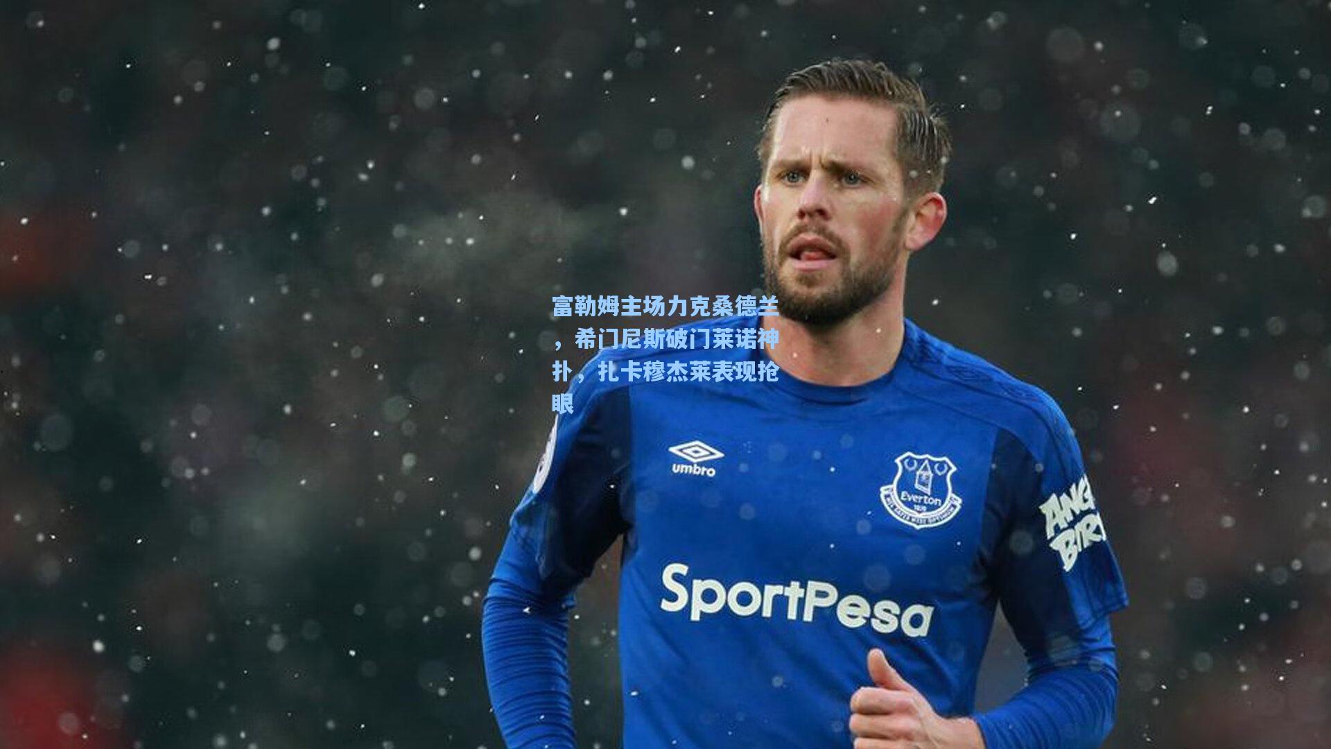 富勒姆主场力克桑德兰，希门尼斯破门莱诺神扑，扎卡穆杰莱表现抢眼