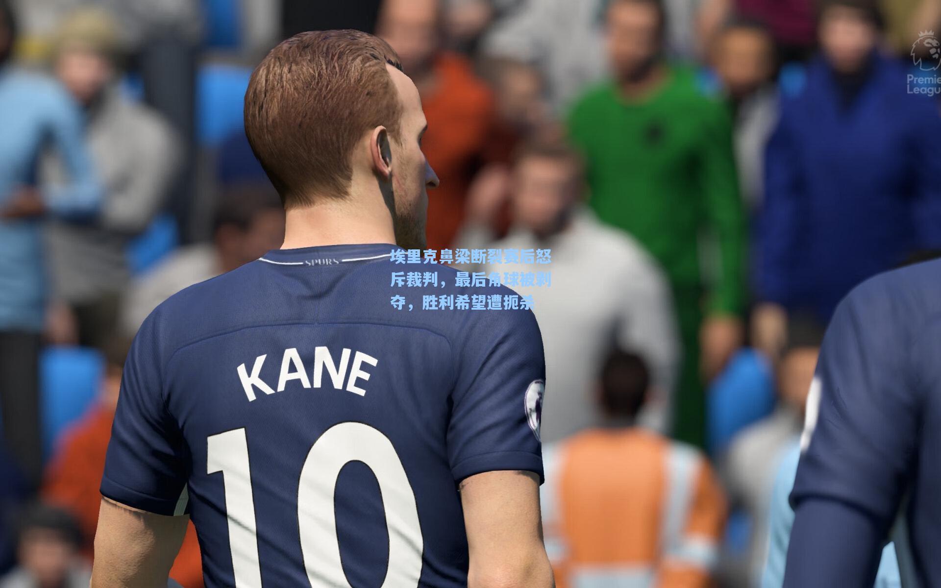 埃里克鼻梁断裂赛后怒斥裁判，最后角球被剥夺，胜利希望遭扼杀